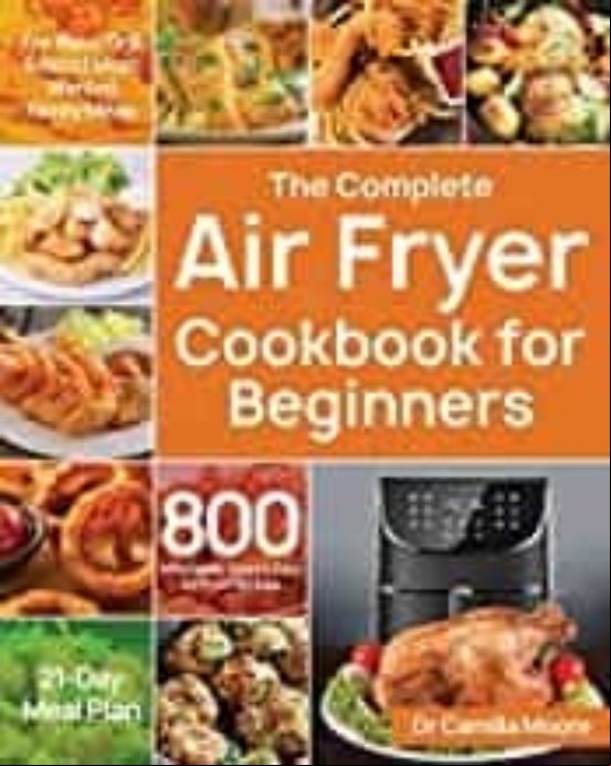 The Complete Air Fryer Cookbook For Beginners: 800 Affordable Quick &