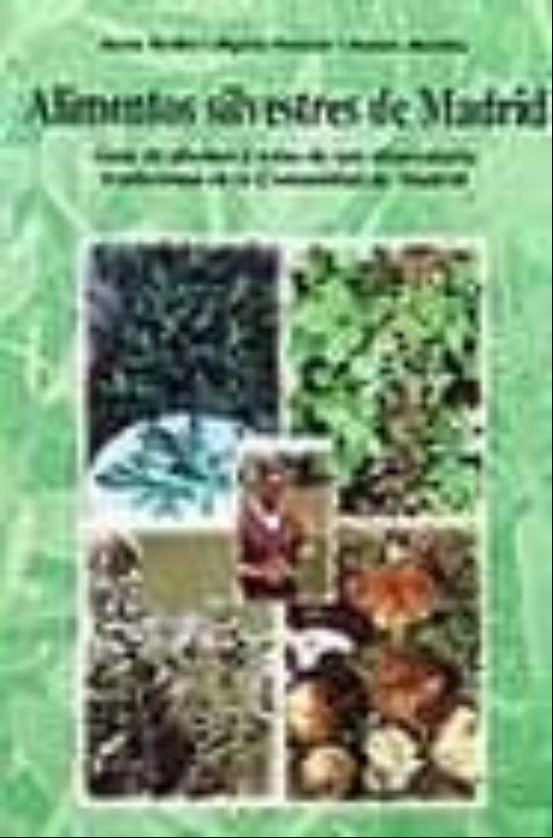 Alimentos Silvestres De Madrid: Guia De De Plantas Y Setas De Uso Alim