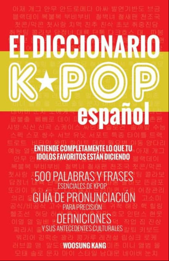 EL DICCIONARIO KPOP (ESPANOL): 500 PALABRAS Y FRASES ESENCIALES DE KPOP, DRAMAS Y PELICULAS COREANOS