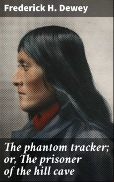 The Phantom Tracker; Or The Prisoner Of The Hill Cave (ebook)
