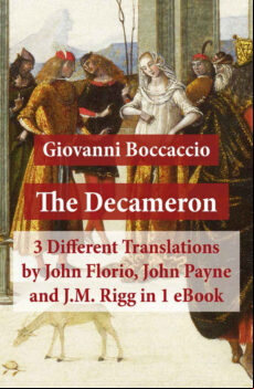 THE DECAMERON: 3 DIFFERENT TRANSLATIONS BY JOHN FLORIO, JOHN PAYNE AND J.M. RIGG IN 1 EBOOK EBOOK (edición en inglés)