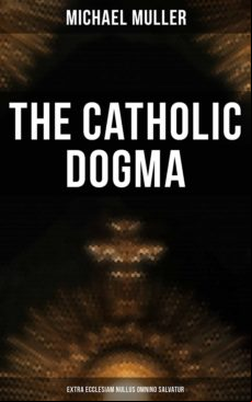 The Catholic Dogma (extra Ecclesiam Nullus Omnino Salvatur) (ebook)