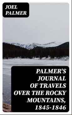Palmers Journal Of Travels Over The Rocky Mountains 1845-1846 (ebook)