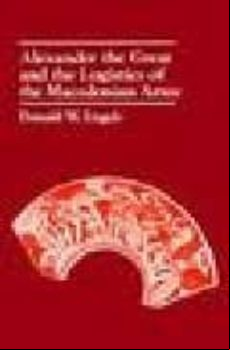 ALEXANDER THE GREAT AND THE LOGISTICS OF THE MACEDONIAN ARMY (edición en inglés)