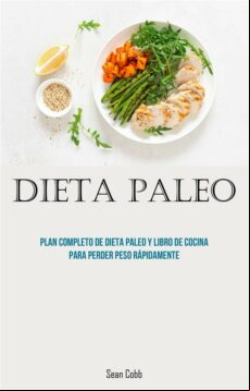 DIETA PALEO: PLAN COMPLETO DE DIETA PALEO Y LIBRO DE COCINA PARA PERDER PESO RÁPIDAMENTE EBOOK