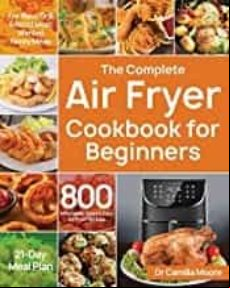 The Complete Air Fryer Cookbook For Beginners: 800 Affordable Quick &