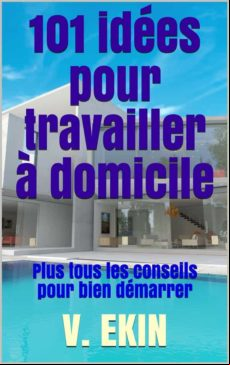 101 IDÉES POUR TRAVAILLER À DOMICILE EBOOK (edición en francés)