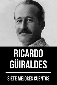 7 Mejores Cuentos De Ricardo Güiraldes (ebook)