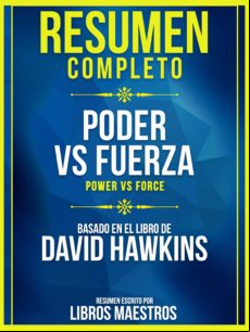 RESUMEN COMPLETO: PODER VS. FUERZA (POWER VS FORCE) - BASADO EN EL LIBRO DE DAVID HAWKINS EBOOK