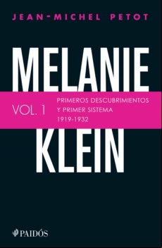 Melanie Klein. Primeros Descubrimientos Y Primer Sistema 1919-1932. (e