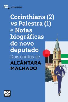 CORINTHIANS (2) VS PALESTRA (1) E NOTAS BIOGRAFICAS DO NOVO DEPUTADO: DOIS CONTOS DE ALCÂNTARA MACHADO EBOOK (edición en portugués)