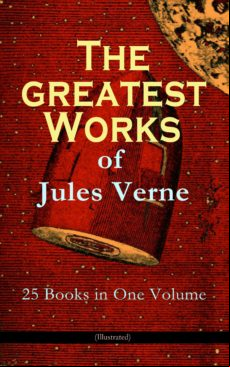 The Greatest Works Of Jules Verne: 25 Books In One Volume (illustrated