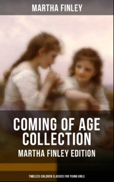 COMING OF AGE COLLECTION - MARTHA FINLEY EDITION (TIMELESS CHILDREN CLASSICS FOR YOUNG GIRLS) EBOOK (edición en inglés)