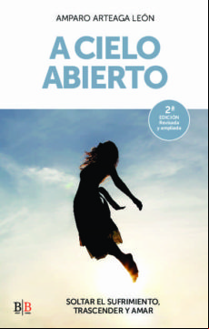 A CIELO ABIERTO: SOLTAR EL SUFRIMIENTO, TRASCENDER Y AMAR