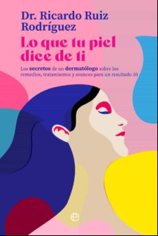 Lo Que Tu Piel Dice De Ti. Los Secretos De Un Dermatólogo Sobre Los Re