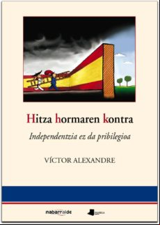 HITZA HORMAREN KONTRA. INDEPENDENTZIA ES DA PRIBILEGIOA (edición en euskera)