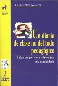 UN DIARIO DE CLASE NO DEL TODO PEDAGOGICO : TRABAJO POR PROYECTOS Y VIDA COTIDIANA EN LA ESCUELA INFANTIL UN DIARIO DE CLASE NO DEL TODO PEDAGOGICO : TRABAJO POR PROYECTOS Y VIDA COTIDIANA EN LA ESCUELA INFANTIL