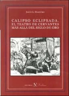 CALIPSO ECLIPSADA. EL TEATRO DE CERVANTES MAS ALLA DEL SIGLO DE O RO