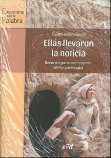 Ellas Llevaron La Noticia: Recursos Para Un Encuentro Biblico Parroqui