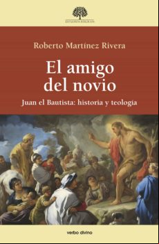 El Amigo Del Novio. Juan El Bautista: Historia Y Teología (ebook)