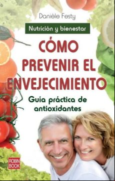 COMO PREVENIR EL ENVEJECIMIENTO: GUIA PRACTICA DE ANTIOXIDANTES: NUTRICION Y BIENESTAR