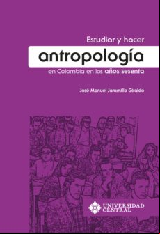 Estudiar Y Hacer Antropología En Colombia En Los Años Sesenta (ebook)