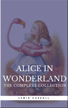 Alice In Wonderland: The Complete Collection [all 5 Books + A Lost Cha