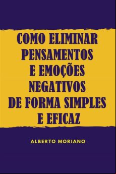 COMO ELIMINAR PENSAMENTOS E EMOÇÕES NEGATIVOS DE FORMA SIMPLES E EFICAZ EBOOK (edición en portugués)