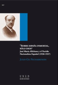Sobre España Inmortal Solo Dios. José María Albiñana Y El Partido Naci
