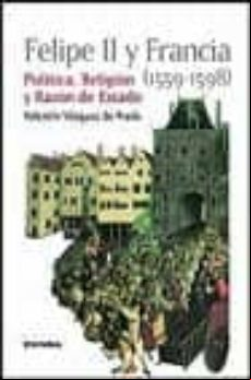 Felipe Ii Y Francia (1559-1598): Politica Religion Y Razon De Es Tado