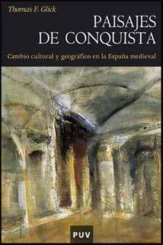 Paisajes De Conquista. Cambio Cultural Y Geografico En La España Medie Paisajes De Conquista. Cambio Cultural Y Geografico En La España Medie