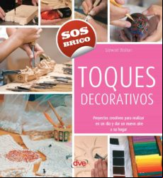Toques Decorativos - Proyectos Creativos Para Realizar En Un Día Y Dar