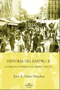 Historia Del Rastro. Ii. La Forja De Un Símbolo De Madrid 1905-1936 (e
