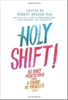 Holy Shift!: 365 Daily Meditations From A Course In Miracles Holy Shift!: 365 Daily Meditations From A Course In Miracles