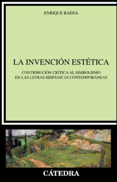 La Invencion Estetica: Contribucion Critica Al Simbolismo En Las Letra
