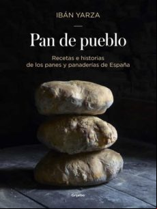 Pan De Pueblo: Recetas E Historias De Los Panes Y Panaderias De España