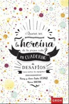 ¿quieres Ser La Heroina De Tu Propia Via?: Mi Cuaderno De Desafios