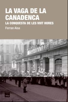 La Vaga De La Canadenca: La Conquesta De Les Vuit Hores