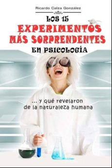 Los 15 Experimentos Mas Sorprendentes En Psicologia: ...y Que Revelaro
