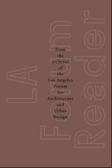 La Forum Reader: From The Archives Of The Los Angeles Forum For Archit