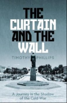 THE CURTAIN AND THE WALL : A MODERN JOURNEY ALONG EUROPE S COLD W AR BORDER (edición en inglés)