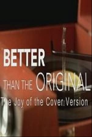 Better Than the Original: The Joy of the Cover Version Better Than the Original: The Joy of the Cover Version
